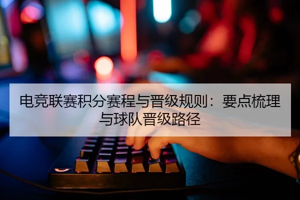 电竞联赛积分赛程与晋级规则：要点梳理与球队晋级路径